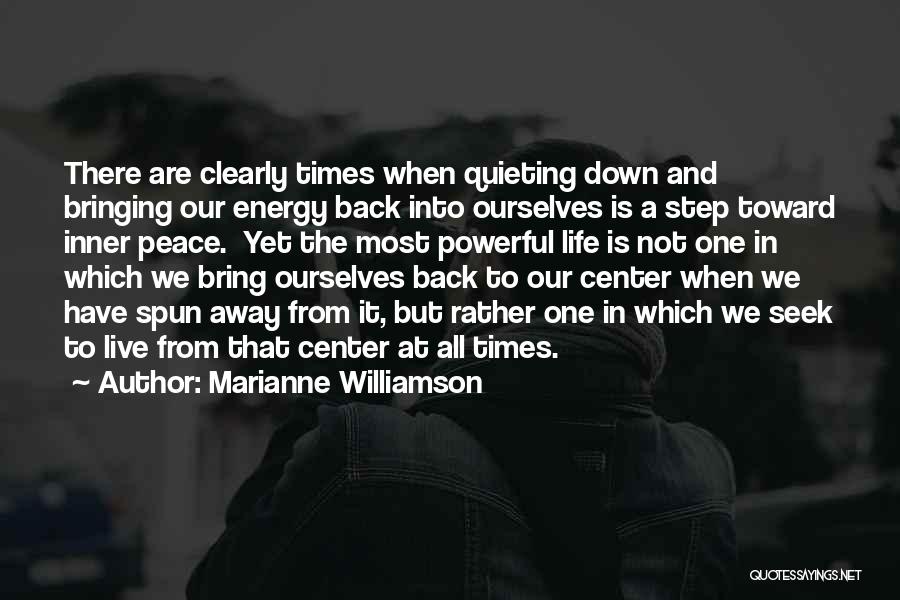 Marianne Williamson Quotes: There Are Clearly Times When Quieting Down And Bringing Our Energy Back Into Ourselves Is A Step Toward Inner Peace.