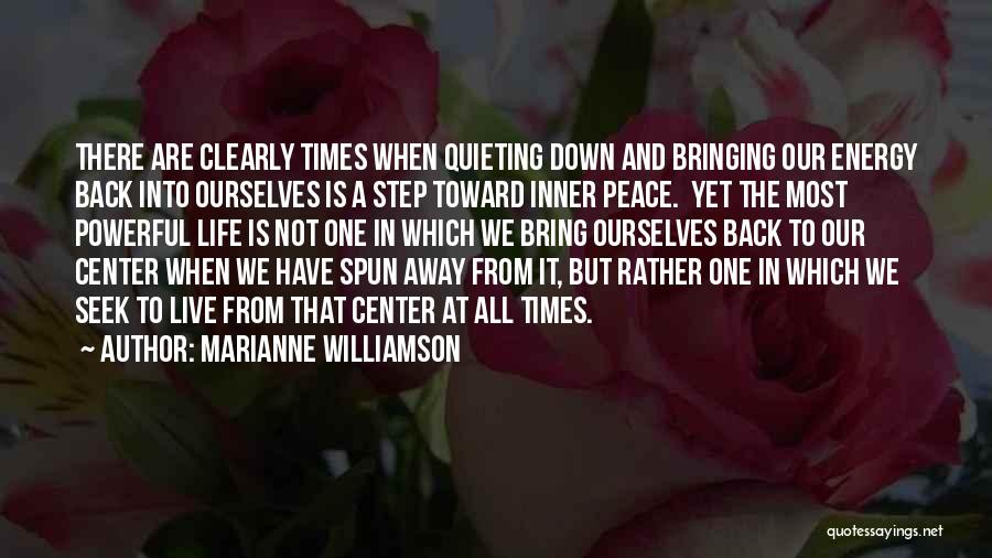 Marianne Williamson Quotes: There Are Clearly Times When Quieting Down And Bringing Our Energy Back Into Ourselves Is A Step Toward Inner Peace.