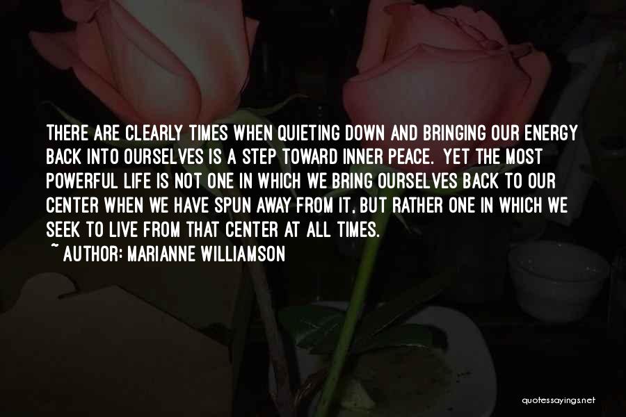 Marianne Williamson Quotes: There Are Clearly Times When Quieting Down And Bringing Our Energy Back Into Ourselves Is A Step Toward Inner Peace.