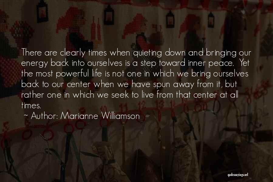 Marianne Williamson Quotes: There Are Clearly Times When Quieting Down And Bringing Our Energy Back Into Ourselves Is A Step Toward Inner Peace.