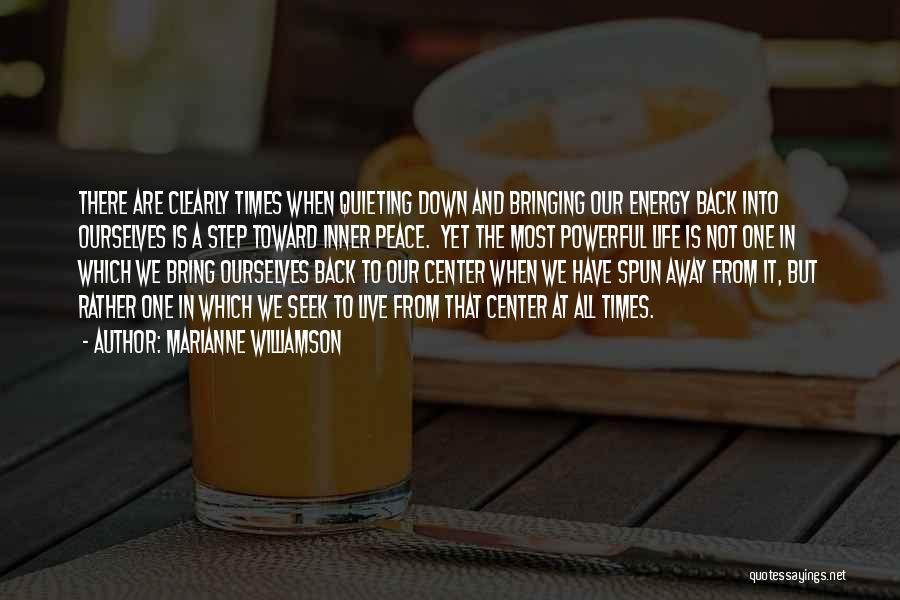 Marianne Williamson Quotes: There Are Clearly Times When Quieting Down And Bringing Our Energy Back Into Ourselves Is A Step Toward Inner Peace.