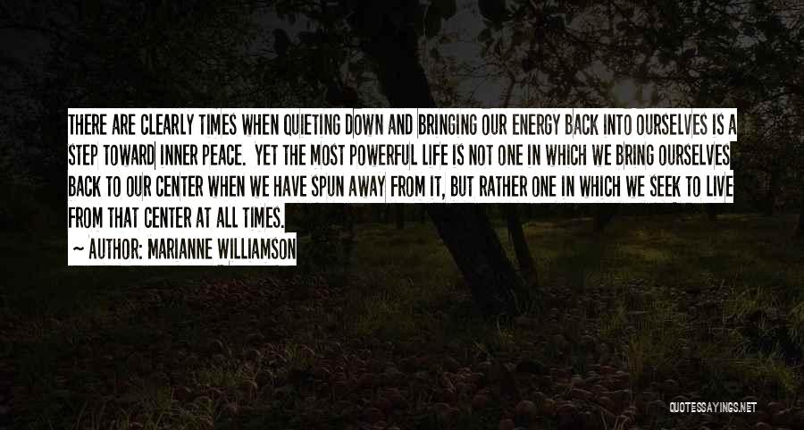 Marianne Williamson Quotes: There Are Clearly Times When Quieting Down And Bringing Our Energy Back Into Ourselves Is A Step Toward Inner Peace.
