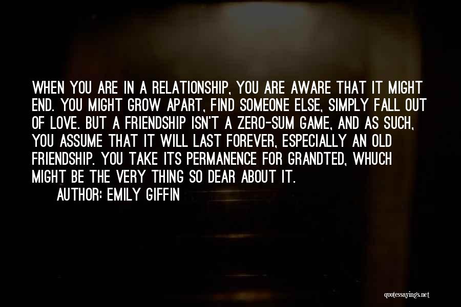 Emily Giffin Quotes: When You Are In A Relationship, You Are Aware That It Might End. You Might Grow Apart, Find Someone Else,