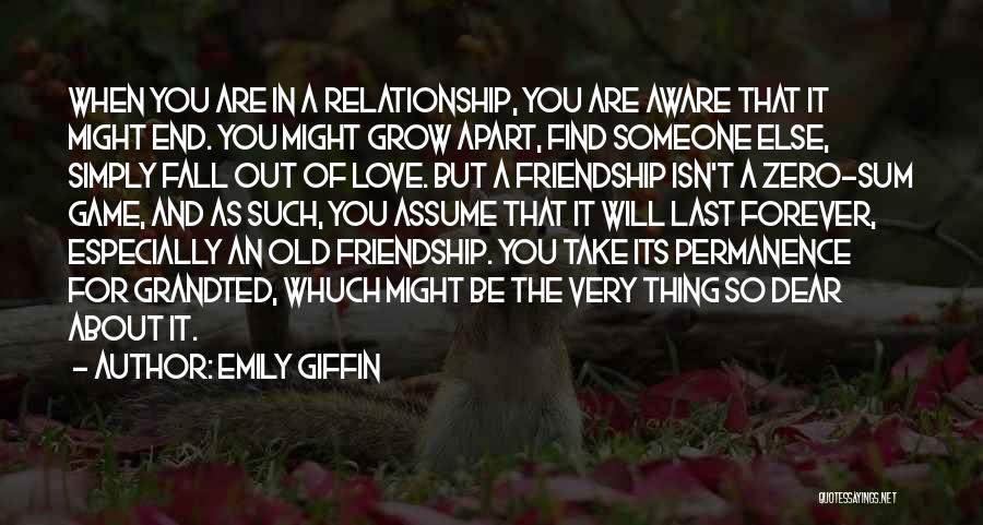 Emily Giffin Quotes: When You Are In A Relationship, You Are Aware That It Might End. You Might Grow Apart, Find Someone Else,