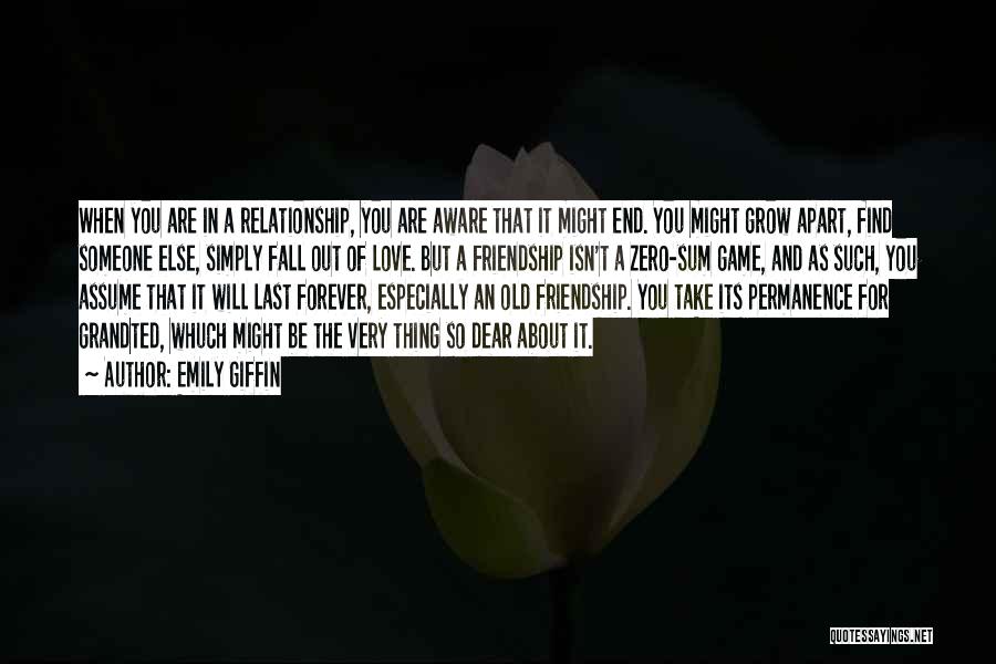 Emily Giffin Quotes: When You Are In A Relationship, You Are Aware That It Might End. You Might Grow Apart, Find Someone Else,