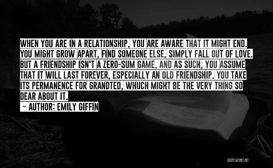 Emily Giffin Quotes: When You Are In A Relationship, You Are Aware That It Might End. You Might Grow Apart, Find Someone Else,