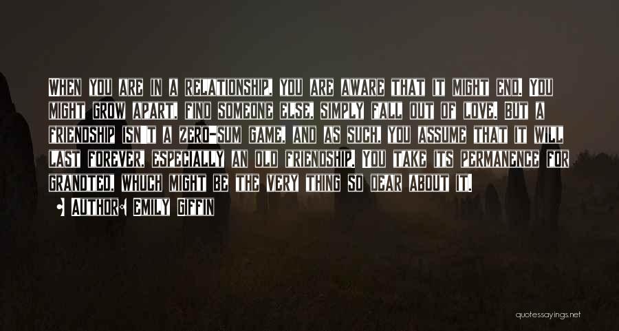 Emily Giffin Quotes: When You Are In A Relationship, You Are Aware That It Might End. You Might Grow Apart, Find Someone Else,