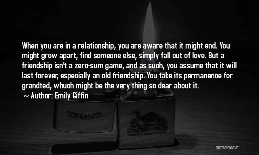 Emily Giffin Quotes: When You Are In A Relationship, You Are Aware That It Might End. You Might Grow Apart, Find Someone Else,