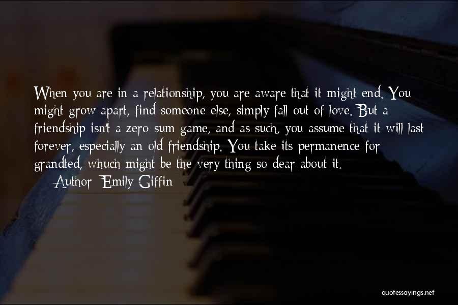 Emily Giffin Quotes: When You Are In A Relationship, You Are Aware That It Might End. You Might Grow Apart, Find Someone Else,