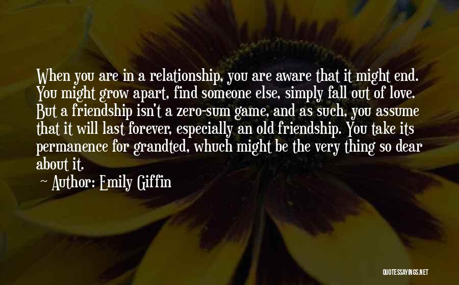 Emily Giffin Quotes: When You Are In A Relationship, You Are Aware That It Might End. You Might Grow Apart, Find Someone Else,