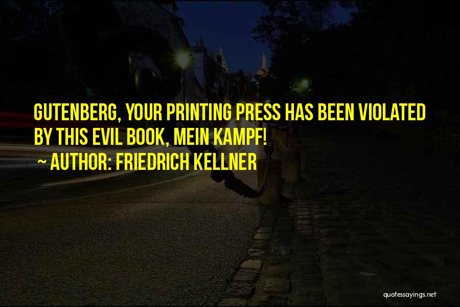 Friedrich Kellner Quotes: Gutenberg, Your Printing Press Has Been Violated By This Evil Book, Mein Kampf!