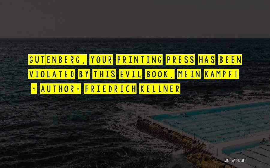 Friedrich Kellner Quotes: Gutenberg, Your Printing Press Has Been Violated By This Evil Book, Mein Kampf!