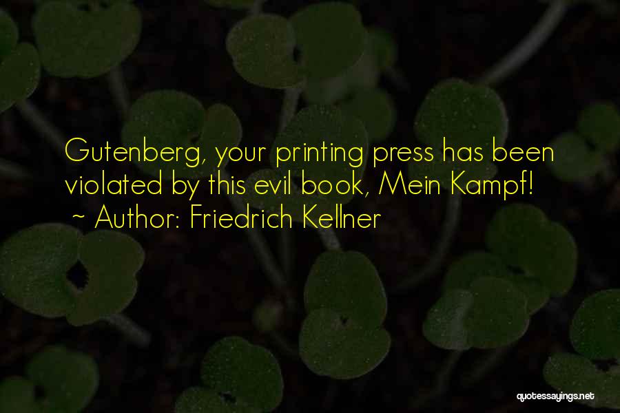 Friedrich Kellner Quotes: Gutenberg, Your Printing Press Has Been Violated By This Evil Book, Mein Kampf!