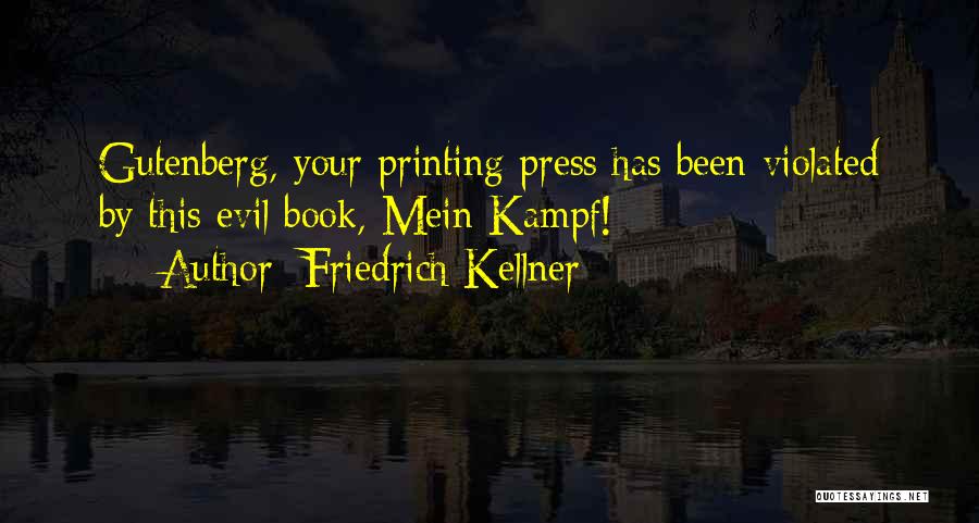 Friedrich Kellner Quotes: Gutenberg, Your Printing Press Has Been Violated By This Evil Book, Mein Kampf!