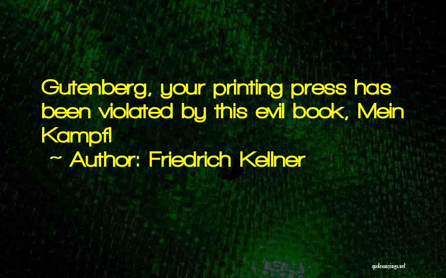 Friedrich Kellner Quotes: Gutenberg, Your Printing Press Has Been Violated By This Evil Book, Mein Kampf!