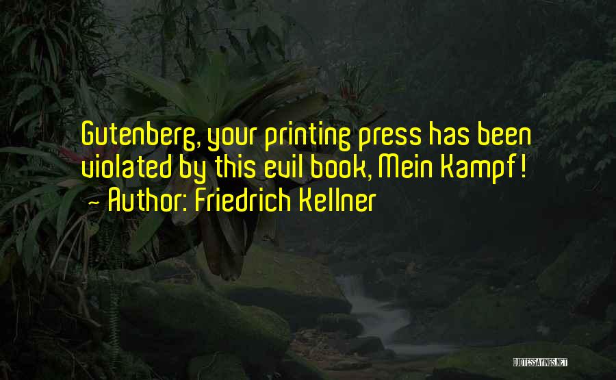 Friedrich Kellner Quotes: Gutenberg, Your Printing Press Has Been Violated By This Evil Book, Mein Kampf!