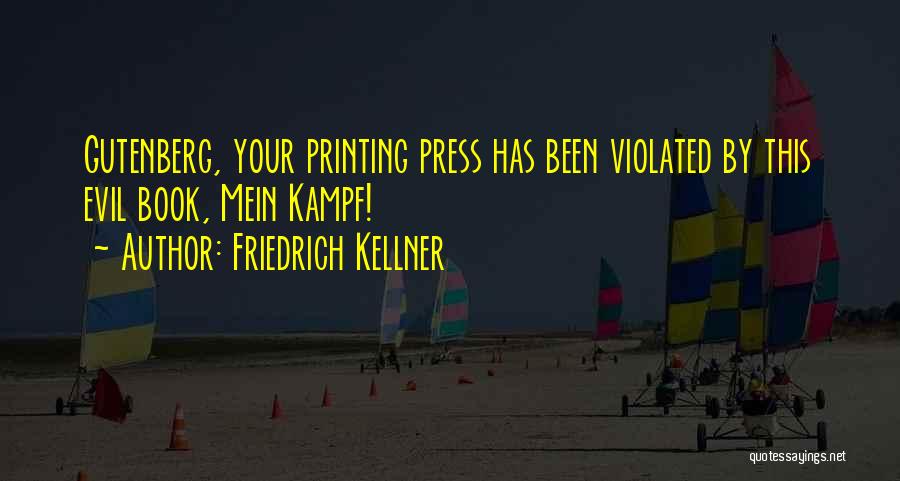 Friedrich Kellner Quotes: Gutenberg, Your Printing Press Has Been Violated By This Evil Book, Mein Kampf!