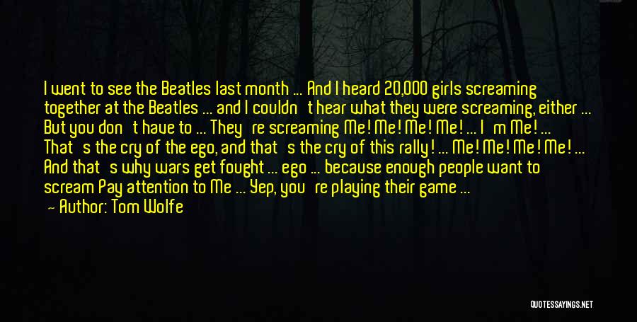 Tom Wolfe Quotes: I Went To See The Beatles Last Month ... And I Heard 20,000 Girls Screaming Together At The Beatles ...