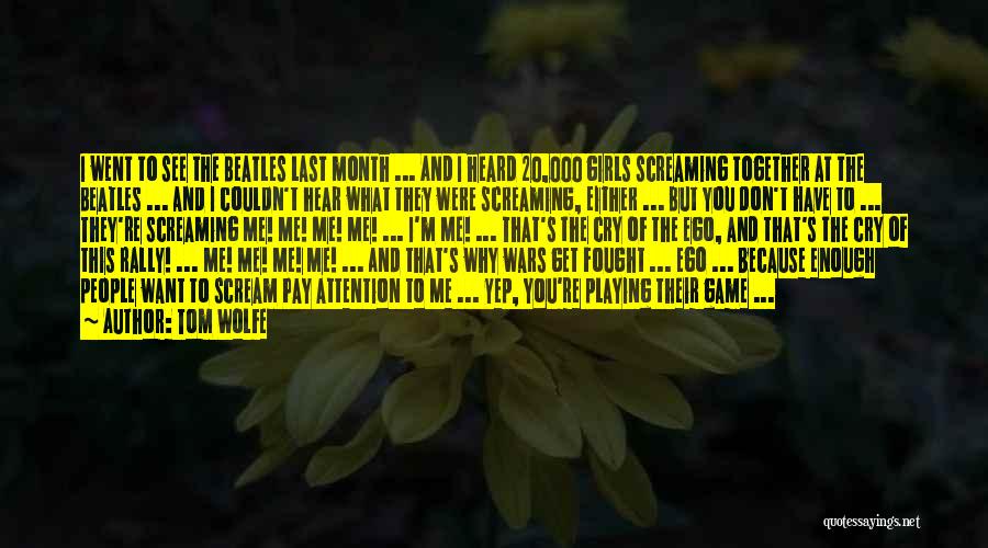 Tom Wolfe Quotes: I Went To See The Beatles Last Month ... And I Heard 20,000 Girls Screaming Together At The Beatles ...