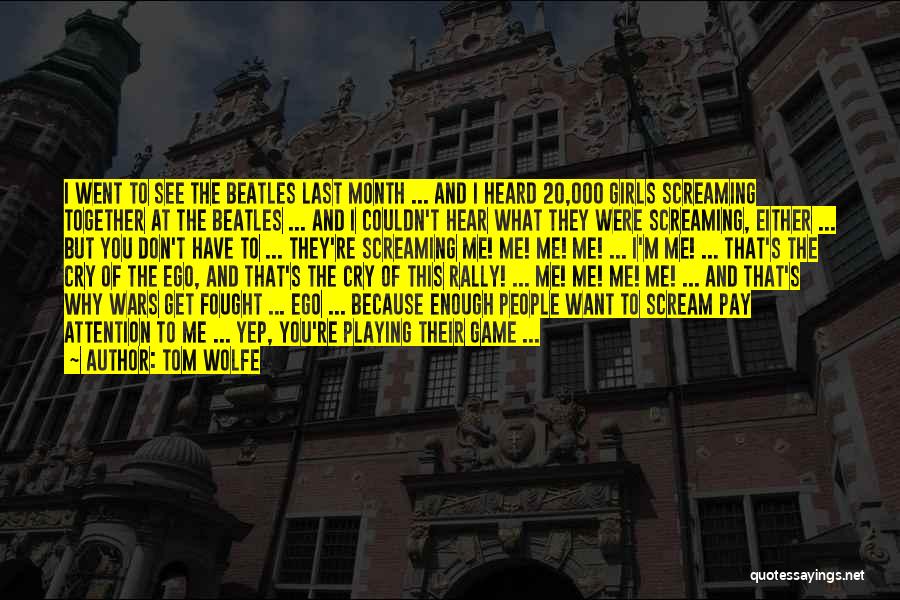 Tom Wolfe Quotes: I Went To See The Beatles Last Month ... And I Heard 20,000 Girls Screaming Together At The Beatles ...