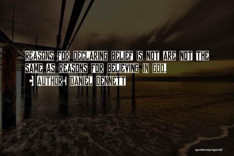 Daniel Dennett Quotes: Reasons For Declaring Belief Is Not Are Not The Same As Reasons For Believing In God.