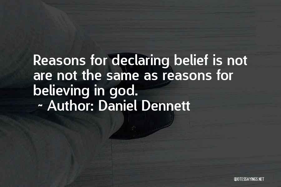 Daniel Dennett Quotes: Reasons For Declaring Belief Is Not Are Not The Same As Reasons For Believing In God.