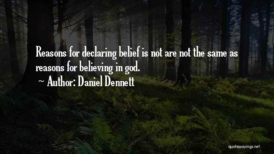 Daniel Dennett Quotes: Reasons For Declaring Belief Is Not Are Not The Same As Reasons For Believing In God.