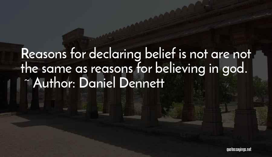 Daniel Dennett Quotes: Reasons For Declaring Belief Is Not Are Not The Same As Reasons For Believing In God.