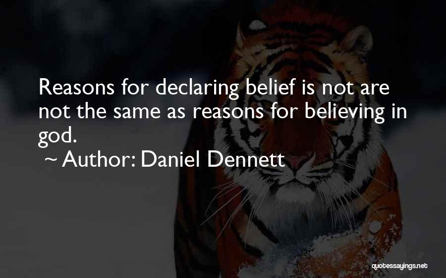 Daniel Dennett Quotes: Reasons For Declaring Belief Is Not Are Not The Same As Reasons For Believing In God.