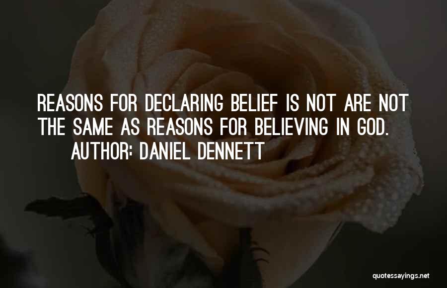 Daniel Dennett Quotes: Reasons For Declaring Belief Is Not Are Not The Same As Reasons For Believing In God.