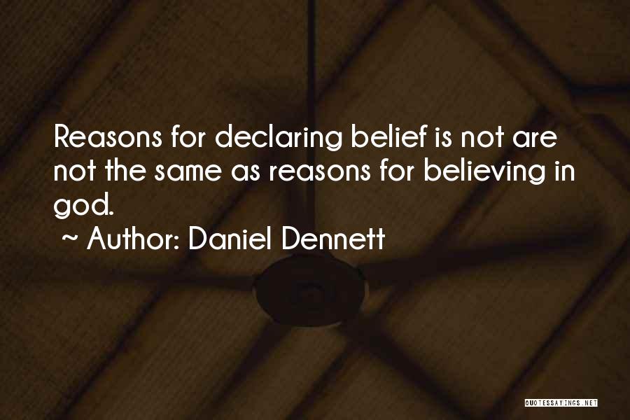 Daniel Dennett Quotes: Reasons For Declaring Belief Is Not Are Not The Same As Reasons For Believing In God.