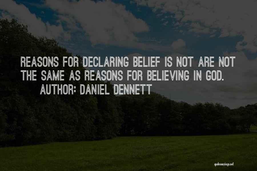 Daniel Dennett Quotes: Reasons For Declaring Belief Is Not Are Not The Same As Reasons For Believing In God.