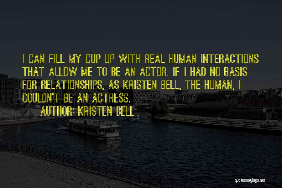 Kristen Bell Quotes: I Can Fill My Cup Up With Real Human Interactions That Allow Me To Be An Actor. If I Had