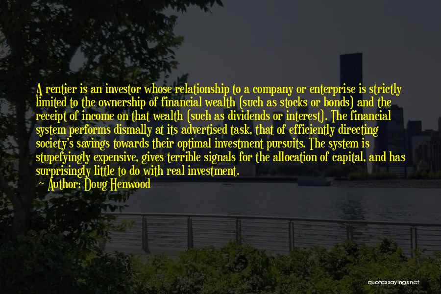 Doug Henwood Quotes: A Rentier Is An Investor Whose Relationship To A Company Or Enterprise Is Strictly Limited To The Ownership Of Financial