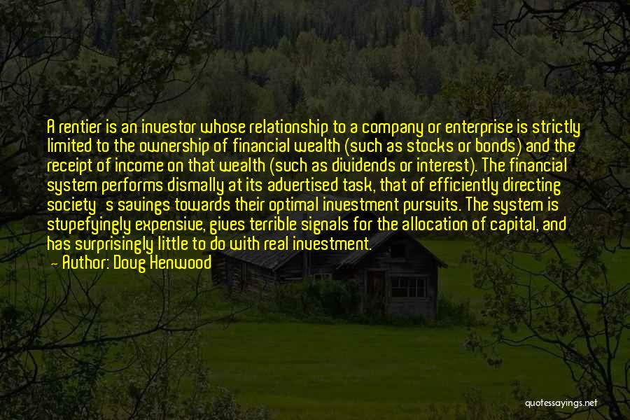 Doug Henwood Quotes: A Rentier Is An Investor Whose Relationship To A Company Or Enterprise Is Strictly Limited To The Ownership Of Financial