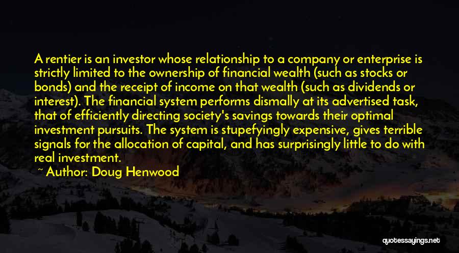 Doug Henwood Quotes: A Rentier Is An Investor Whose Relationship To A Company Or Enterprise Is Strictly Limited To The Ownership Of Financial