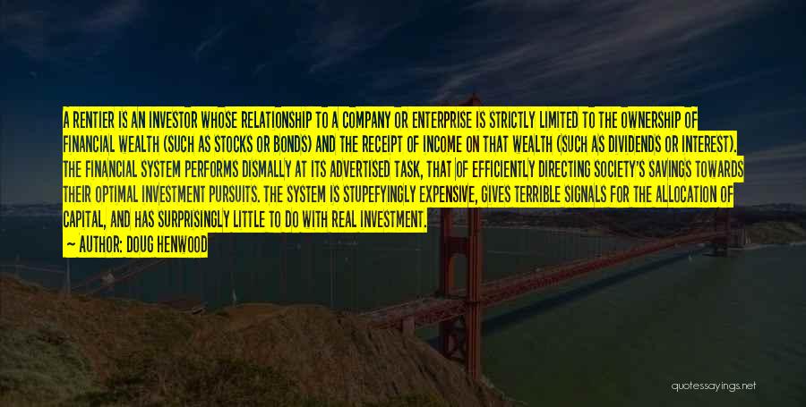 Doug Henwood Quotes: A Rentier Is An Investor Whose Relationship To A Company Or Enterprise Is Strictly Limited To The Ownership Of Financial