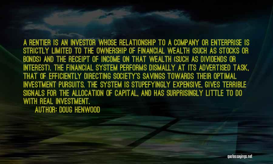 Doug Henwood Quotes: A Rentier Is An Investor Whose Relationship To A Company Or Enterprise Is Strictly Limited To The Ownership Of Financial
