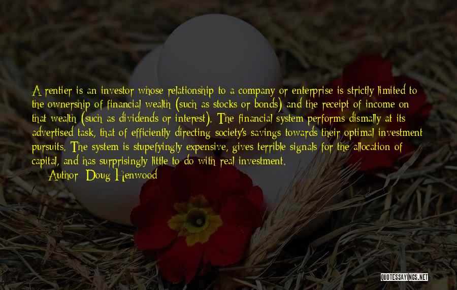 Doug Henwood Quotes: A Rentier Is An Investor Whose Relationship To A Company Or Enterprise Is Strictly Limited To The Ownership Of Financial