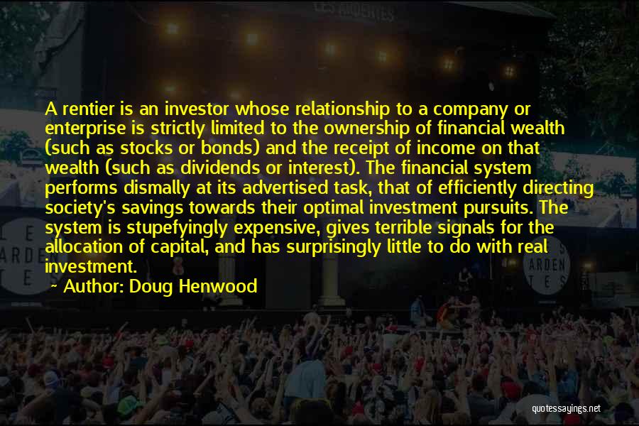 Doug Henwood Quotes: A Rentier Is An Investor Whose Relationship To A Company Or Enterprise Is Strictly Limited To The Ownership Of Financial