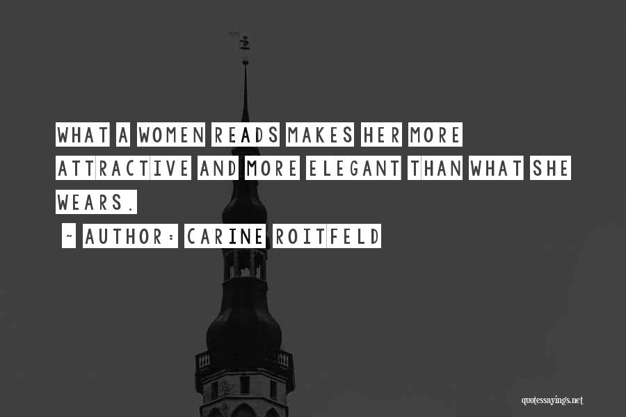 Carine Roitfeld Quotes: What A Women Reads Makes Her More Attractive And More Elegant Than What She Wears.