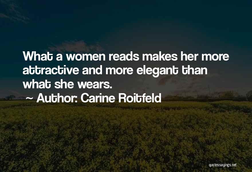 Carine Roitfeld Quotes: What A Women Reads Makes Her More Attractive And More Elegant Than What She Wears.