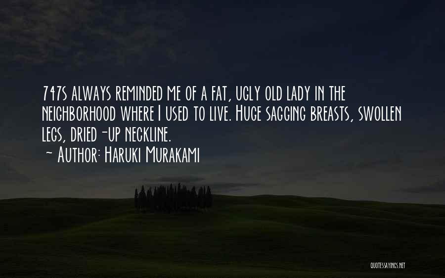 Haruki Murakami Quotes: 747s Always Reminded Me Of A Fat, Ugly Old Lady In The Neighborhood Where I Used To Live. Huge Sagging