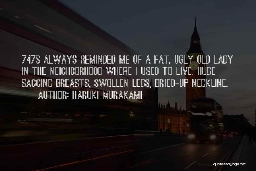 Haruki Murakami Quotes: 747s Always Reminded Me Of A Fat, Ugly Old Lady In The Neighborhood Where I Used To Live. Huge Sagging