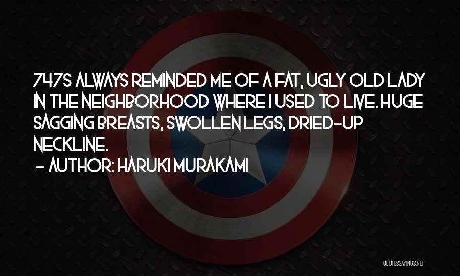 Haruki Murakami Quotes: 747s Always Reminded Me Of A Fat, Ugly Old Lady In The Neighborhood Where I Used To Live. Huge Sagging
