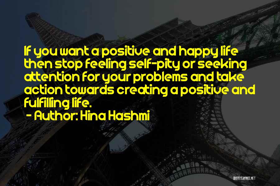 Hina Hashmi Quotes: If You Want A Positive And Happy Life Then Stop Feeling Self-pity Or Seeking Attention For Your Problems And Take