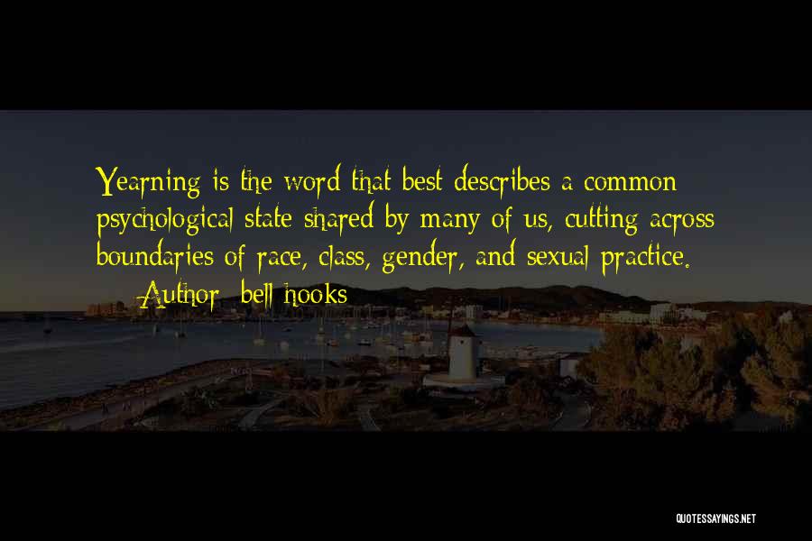 Bell Hooks Quotes: Yearning Is The Word That Best Describes A Common Psychological State Shared By Many Of Us, Cutting Across Boundaries Of