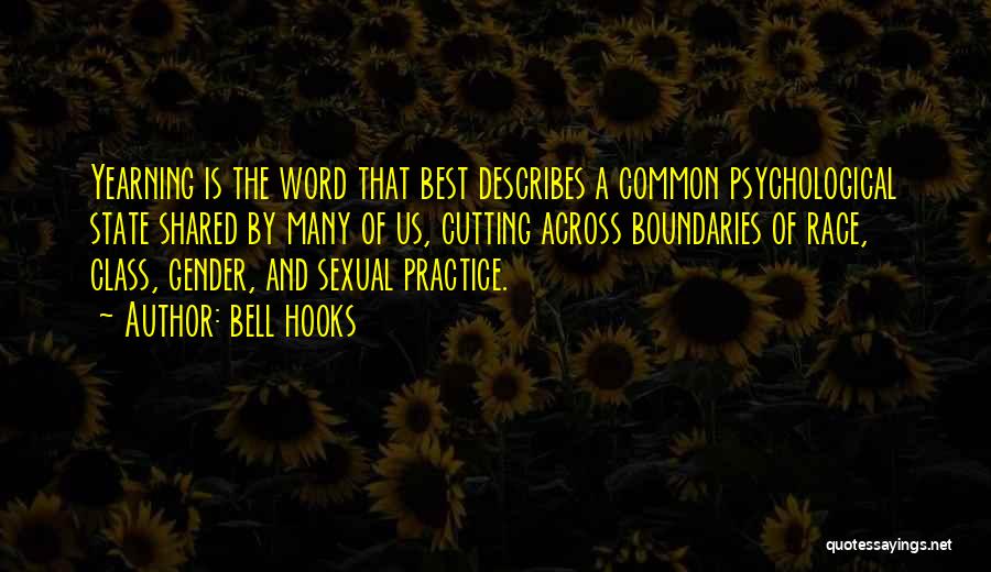 Bell Hooks Quotes: Yearning Is The Word That Best Describes A Common Psychological State Shared By Many Of Us, Cutting Across Boundaries Of