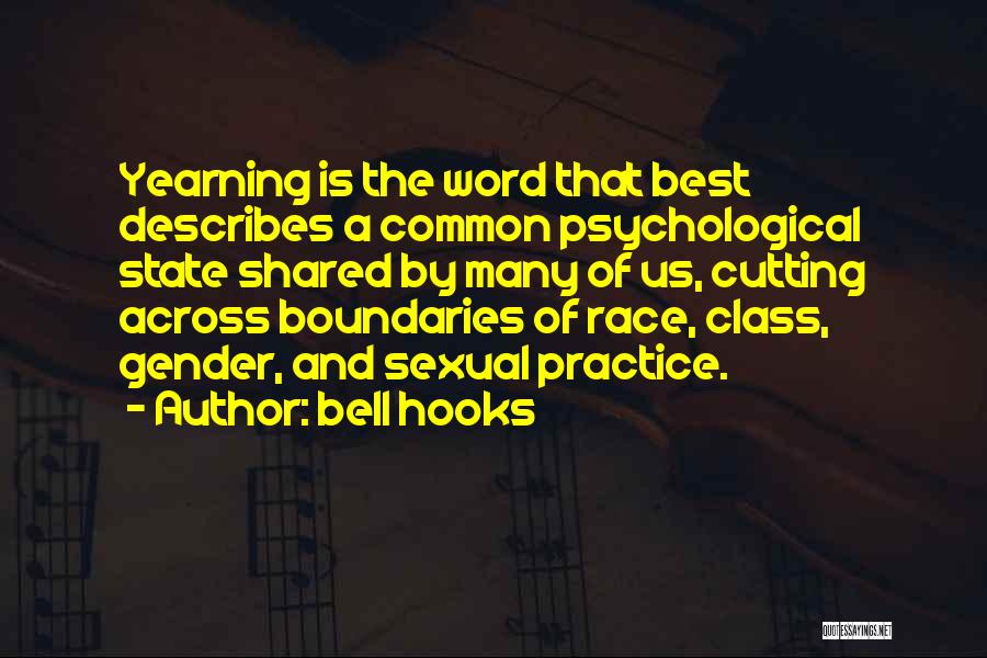 Bell Hooks Quotes: Yearning Is The Word That Best Describes A Common Psychological State Shared By Many Of Us, Cutting Across Boundaries Of