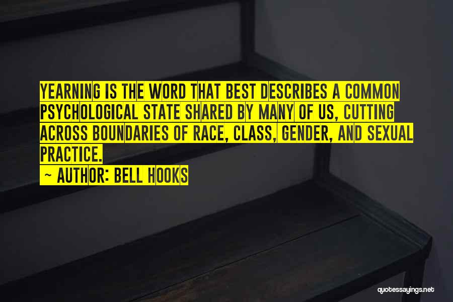 Bell Hooks Quotes: Yearning Is The Word That Best Describes A Common Psychological State Shared By Many Of Us, Cutting Across Boundaries Of